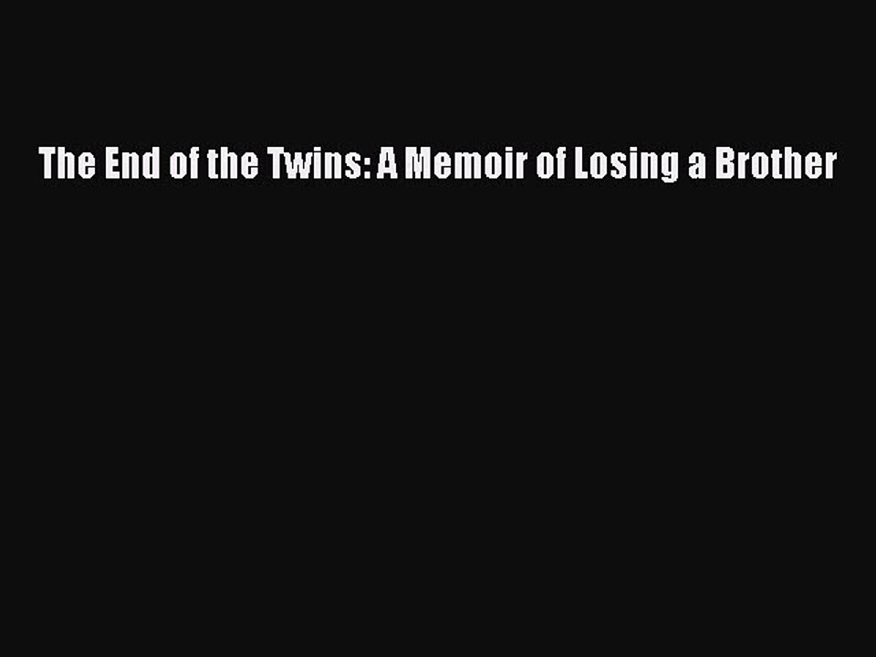 Read The End of the Twins: A Memoir of Losing a Brother Ebook Free