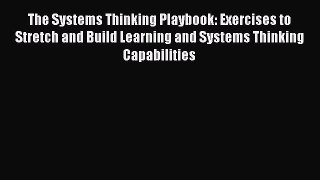 Download The Systems Thinking Playbook: Exercises to Stretch and Build Learning and Systems