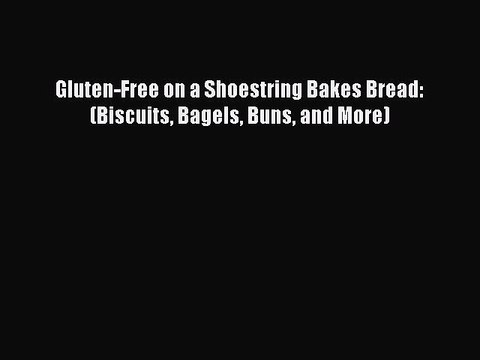 Download Gluten-Free on a Shoestring Bakes Bread: (Biscuits Bagels Buns and More) Ebook Online