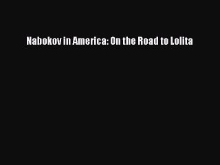 Download Nabokov in America: On the Road to Lolita PDF Online