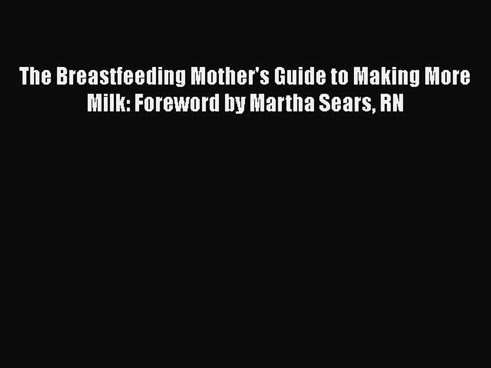 Read The Breastfeeding Mother's Guide to Making More Milk: Foreword by Martha Sears RN PDF