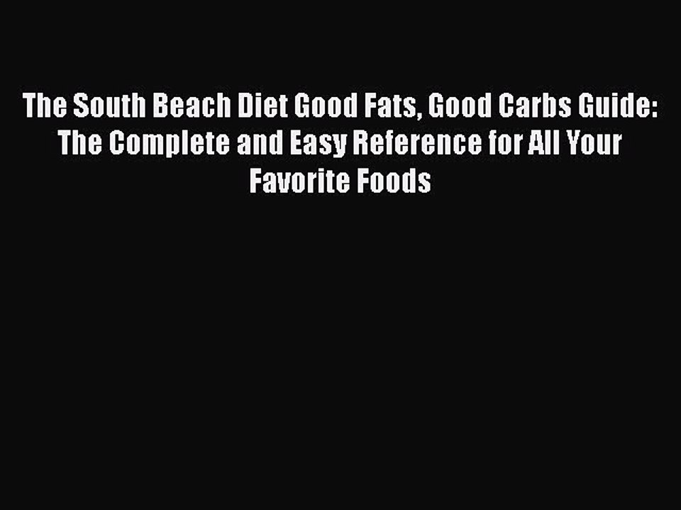 Read The South Beach Diet Good Fats Good Carbs Guide: The Complete and Easy Reference for All