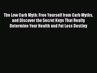 Read The Low Carb Myth: Free Yourself from Carb Myths and Discover the Secret Keys That Really