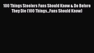 Read 100 Things Steelers Fans Should Know & Do Before They Die (100 Things...Fans Should Know)