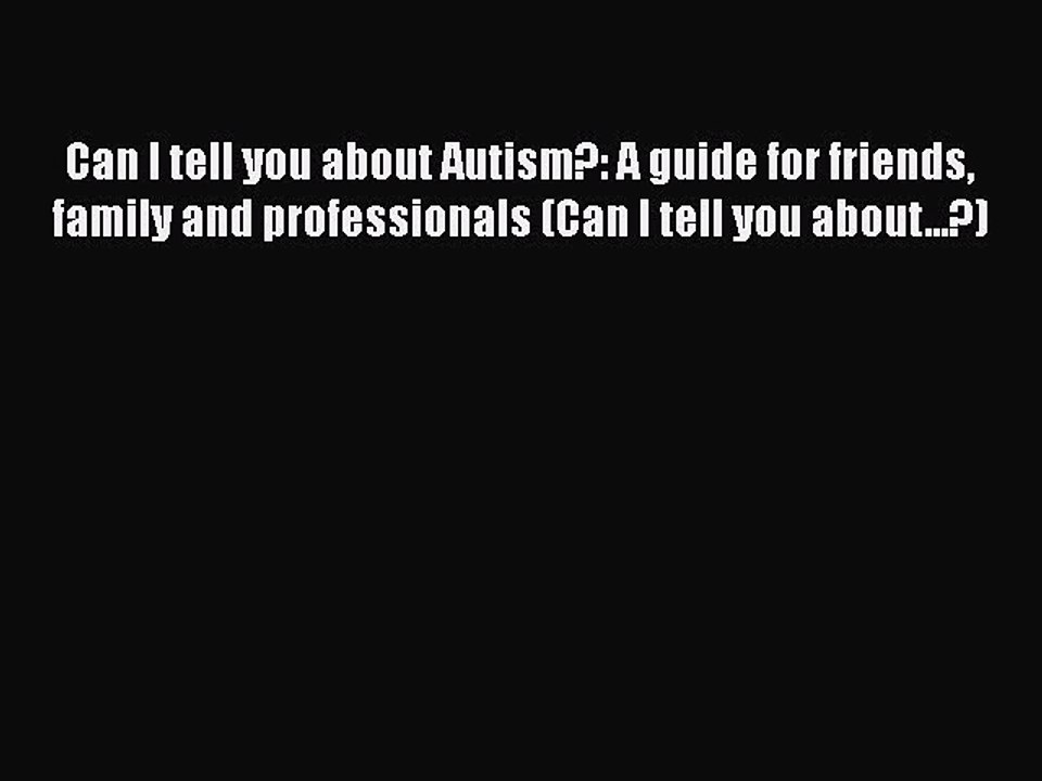 Read Can I tell you about Autism?: A guide for friends family and professionals (Can I tell