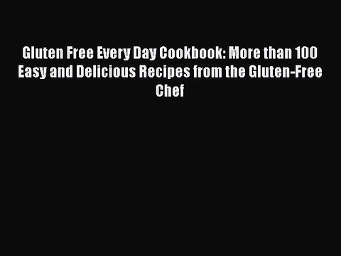 Read Gluten Free Every Day Cookbook: More than 100 Easy and Delicious Recipes from the Gluten-Free