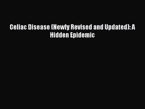 Download Celiac Disease (Newly Revised and Updated): A Hidden Epidemic Ebook Free