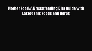 Read Mother Food: A Breastfeeding Diet Guide with Lactogenic Foods and Herbs Ebook Free