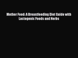 Read Mother Food: A Breastfeeding Diet Guide with Lactogenic Foods and Herbs Ebook Free