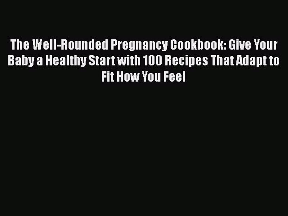 Read The Well-Rounded Pregnancy Cookbook: Give Your Baby a Healthy Start with 100 Recipes That
