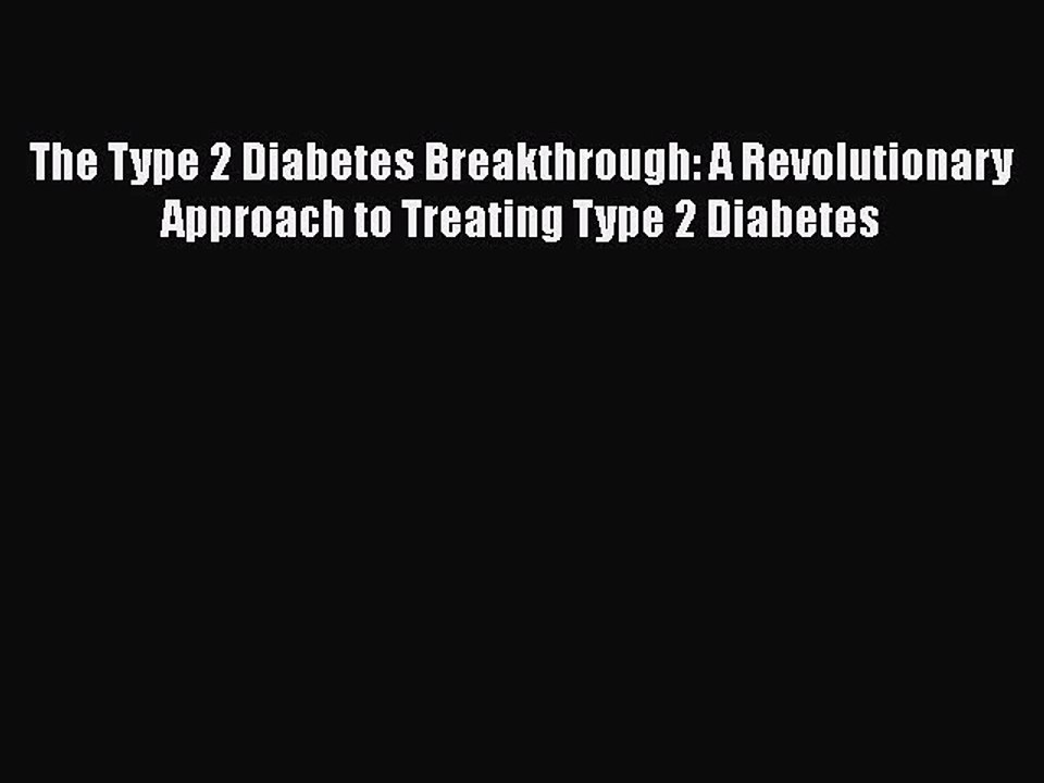 Read The Type 2 Diabetes Breakthrough: A Revolutionary Approach to Treating Type 2 Diabetes