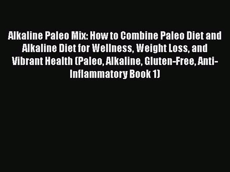 Read Alkaline Paleo Mix: How to Combine Paleo Diet and Alkaline Diet for Wellness Weight Loss
