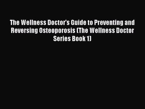 Read The Wellness Doctor's Guide to Preventing and Reversing Osteoporosis (The Wellness Doctor