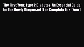 Read The First Year: Type 2 Diabetes: An Essential Guide for the Newly Diagnosed (The Complete