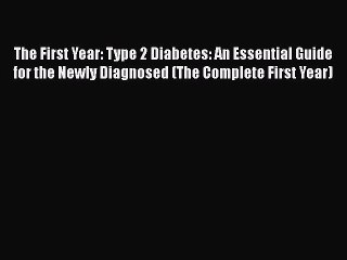 Read The First Year: Type 2 Diabetes: An Essential Guide for the Newly Diagnosed (The Complete