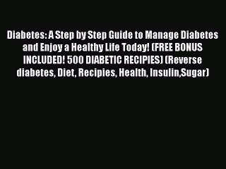 Read Diabetes: A Step by Step Guide to Manage Diabetes and Enjoy a Healthy Life Today! (FREE