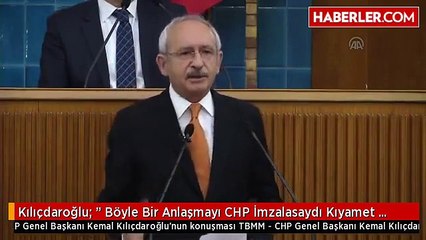 Kılıçdaroğlu: " Böyle Bir Anlaşmayı CHP İmzalasaydı Kıyamet Kopardı"