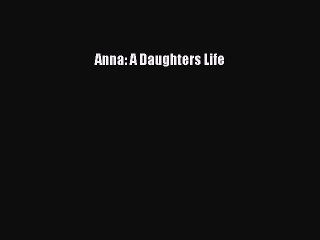 Read Anna: A Daughters Life Ebook Free
