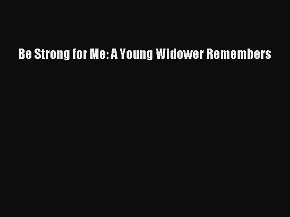 Read Be Strong for Me: A Young Widower Remembers Ebook Free