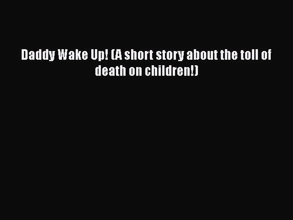 Download Daddy Wake Up! (A short story about the toll of death on children!) PDF Online