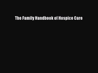 Read The Family Handbook of Hospice Care Ebook Free