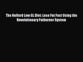 Read The Holford Low GL Diet: Lose Fat Fast Using the Revolutionary Fatburner System PDF Free