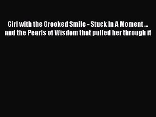 Read Girl with the Crooked Smile - Stuck In A Moment ... and the Pearls of Wisdom that pulled