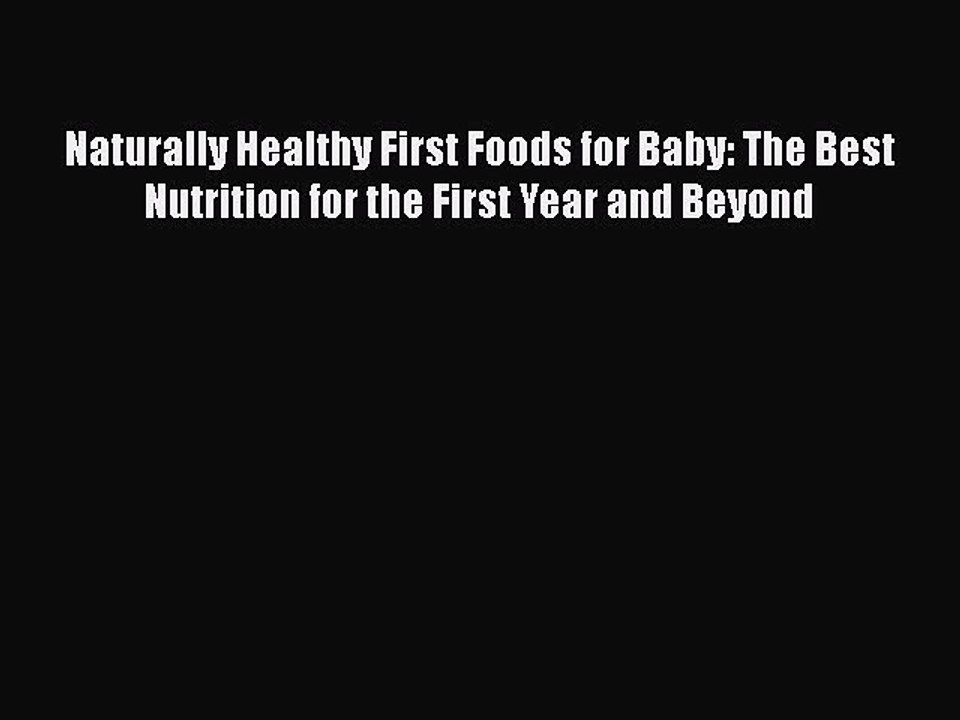 Download Naturally Healthy First Foods for Baby: The Best Nutrition for the First Year and