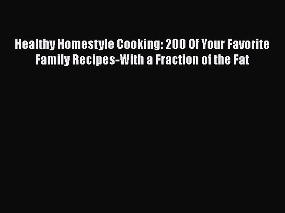 Download Healthy Homestyle Cooking: 200 Of Your Favorite Family Recipes-With a Fraction of