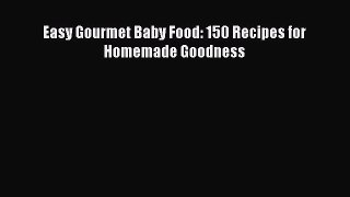 Read Easy Gourmet Baby Food: 150 Recipes for Homemade Goodness Ebook Online
