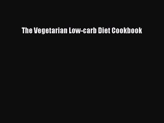 Read The Vegetarian Low-carb Diet Cookbook Ebook Free