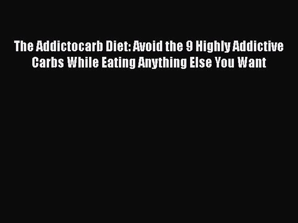 Read The Addictocarb Diet: Avoid the 9 Highly Addictive Carbs While Eating Anything Else You