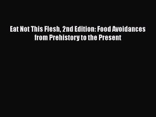 Read Books Eat Not This Flesh 2nd Edition: Food Avoidances from Prehistory to the Present PDF