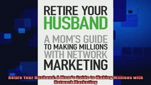 there is  Retire Your Husband A Moms Guide to Making Millions with Network Marketing