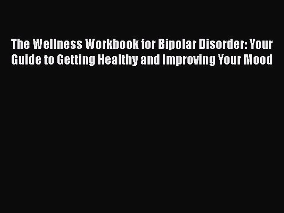 Read Books The Wellness Workbook for Bipolar Disorder: Your Guide to Getting Healthy and Improving