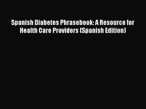 Read Books Spanish Diabetes Phrasebook: A Resource for Health Care Providers (Spanish Edition)