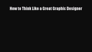 Download How to Think Like a Great Graphic Designer  Read Online