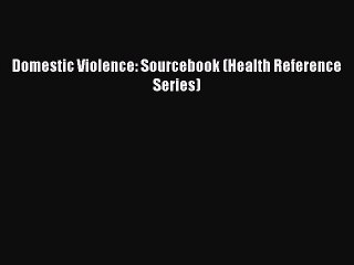 Read Books Domestic Violence: Sourcebook (Health Reference Series) PDF Free