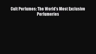 Download Cult Perfumes: The World's Most Exclusive Perfumeries Free Books