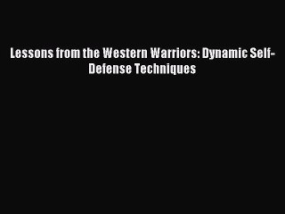 Read Lessons from the Western Warriors: Dynamic Self-Defense Techniques Ebook Free