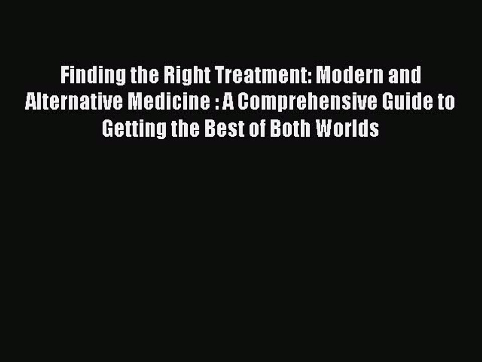 Download Books Finding the Right Treatment: Modern and Alternative Medicine : A Comprehensive