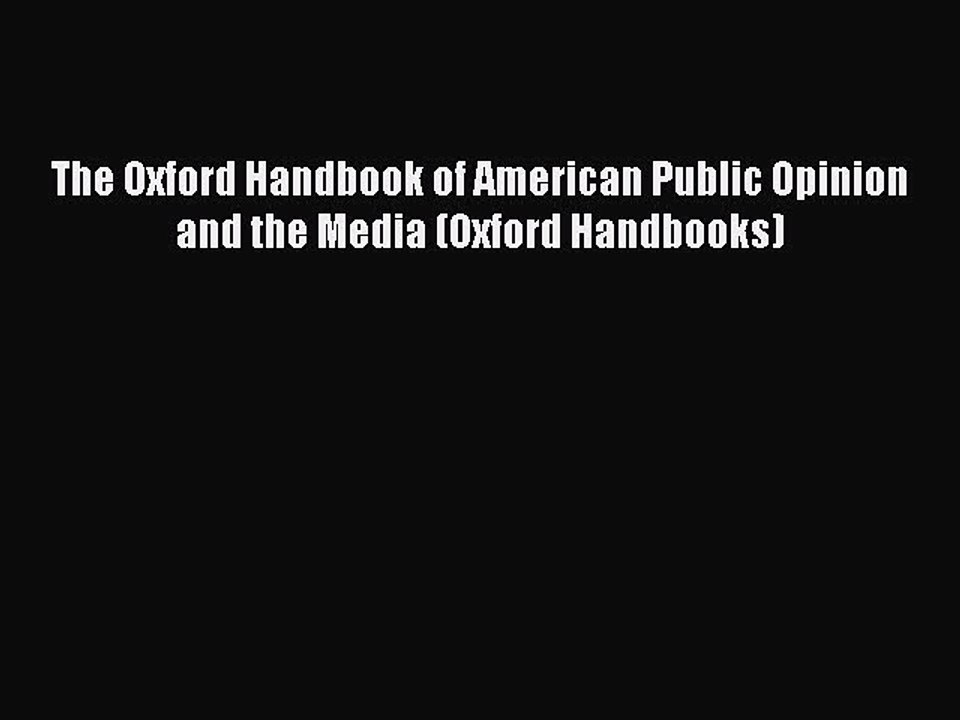 Read Books The Oxford Handbook of American Public Opinion and the Media (Oxford Handbooks)
