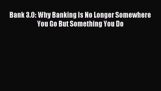 Read Bank 3.0: Why Banking Is No Longer Somewhere You Go But Something You Do Ebook Online