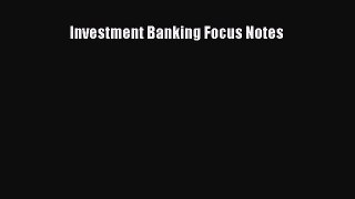 Read Investment Banking Focus Notes Ebook Free