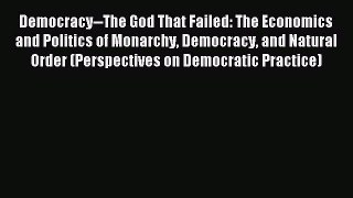 Read Democracy--The God That Failed: The Economics and Politics of Monarchy Democracy and Natural