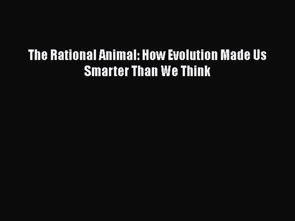 Read Books The Rational Animal: How Evolution Made Us Smarter Than We Think ebook textbooks