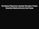 Read The Natural Physician's Healing Therapies: Proven Remedies Medical Doctors Don't Know