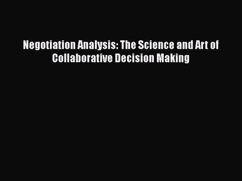 Read Books Negotiation Analysis: The Science and Art of Collaborative Decision Making Ebook