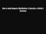 Download She is with Angels: My Mother's Suicide a Child's Journey Ebook Free