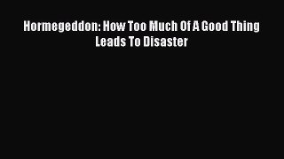 Download Hormegeddon: How Too Much Of A Good Thing Leads To Disaster Ebook Online